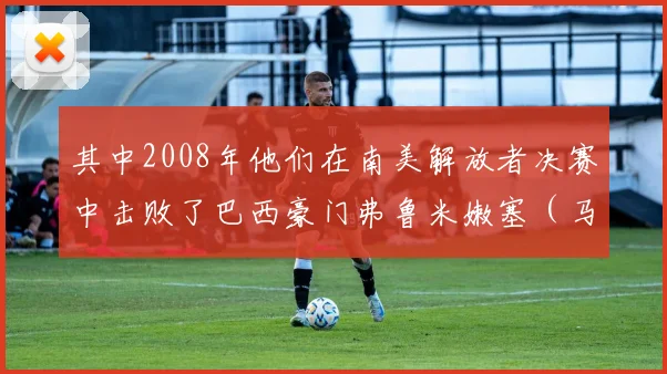 其中2008年他们在南美解放者决赛中击败了巴西豪门弗鲁米嫩塞（马塞洛等球星的母队）