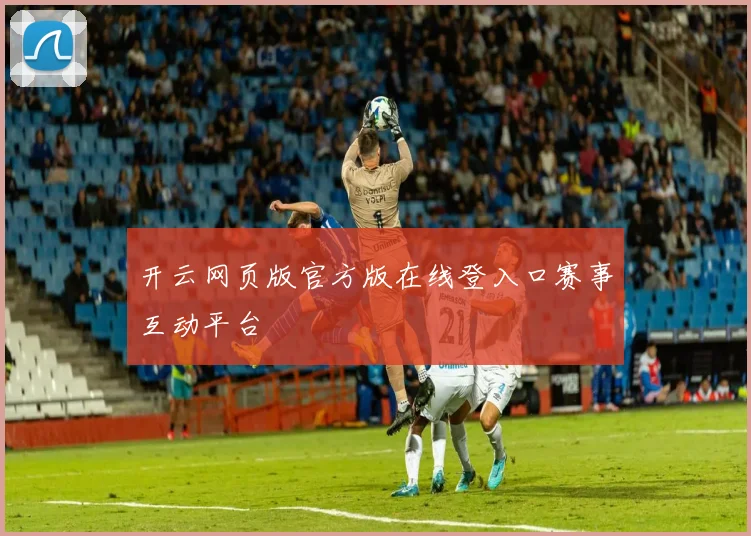 开云网页版官方版在线登入口赛事互动平台
