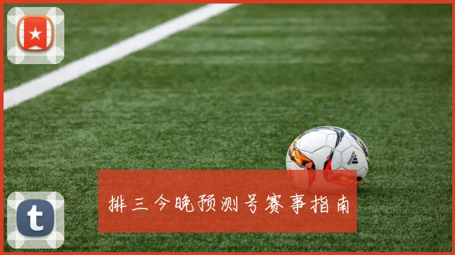 排三今晚预测号赛事指南