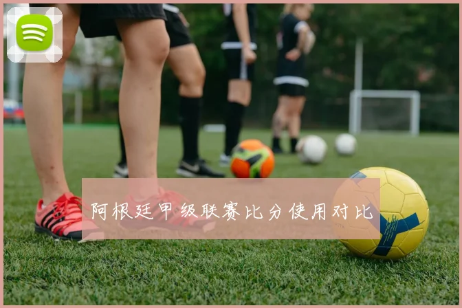 阿根廷甲级联赛比分使用对比