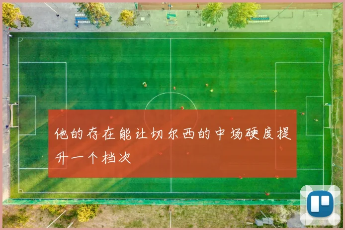 他的存在能让切尔西的中场硬度提升一个档次