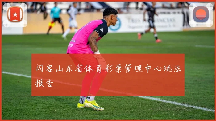 闪客山东省体育彩票管理中心玩法报告