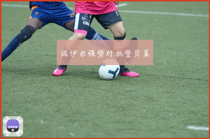 诺伊尔强势对抗登贝莱