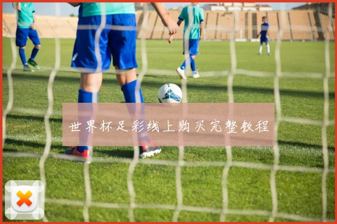 世界杯足彩线上购买完整教程