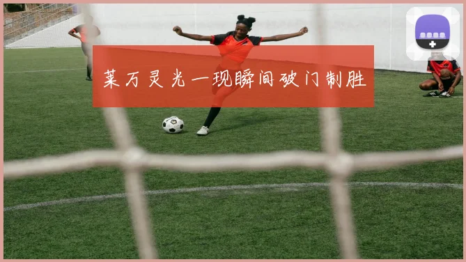 莱万灵光一现瞬间破门制胜