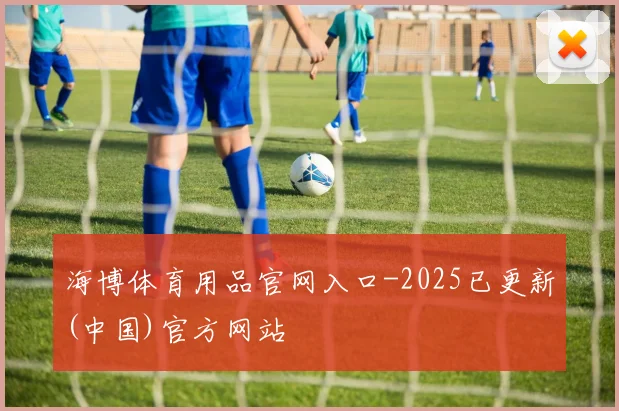 海博体育用品官网入口-2025已更新(中国)官方网站