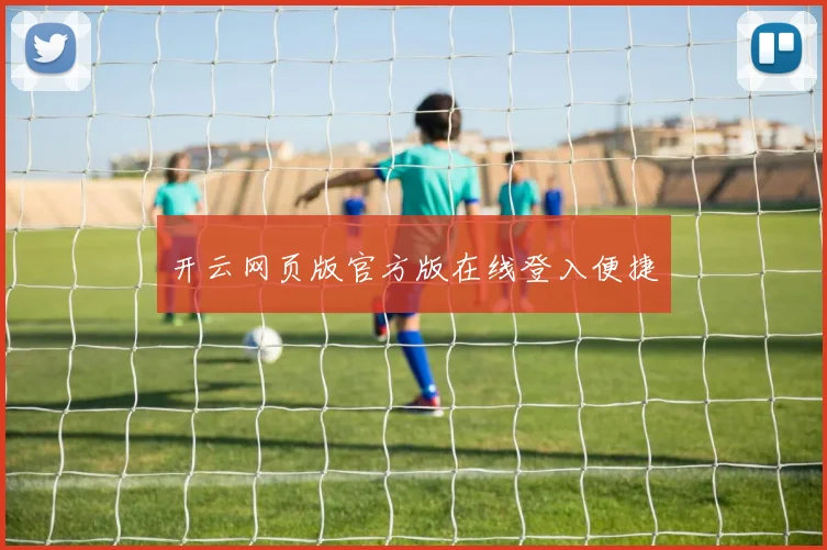 开云网页版官方版在线登入便捷