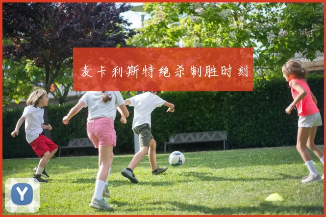 麦卡利斯特绝杀制胜时刻