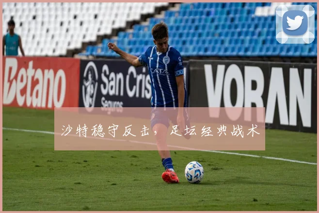 沙特稳守反击，足坛经典战术