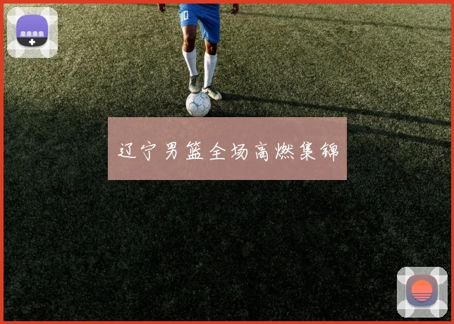 辽宁男篮全场高燃集锦