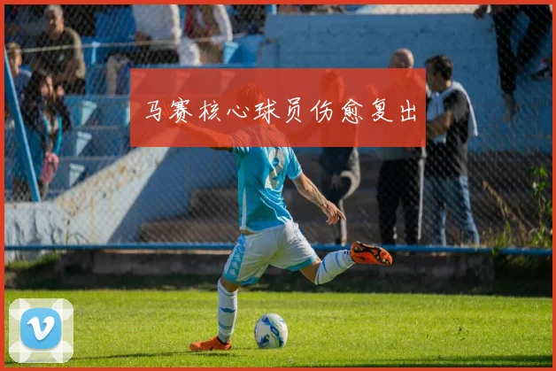 马赛核心球员伤愈复出