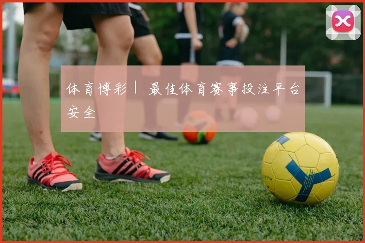 体育博彩｜ 最佳体育赛事投注平台安全