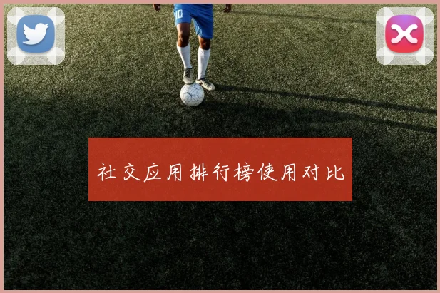 社交应用排行榜使用对比