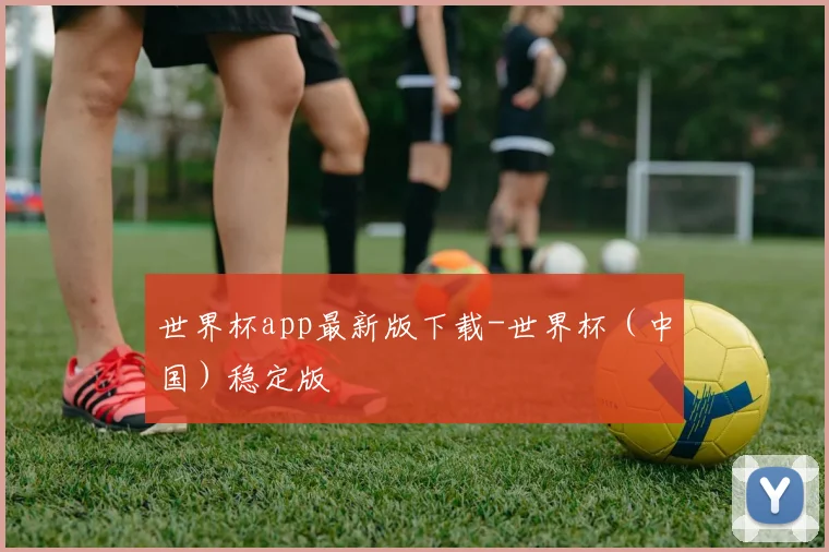 世界杯app最新版下载-世界杯（中国）稳定版
