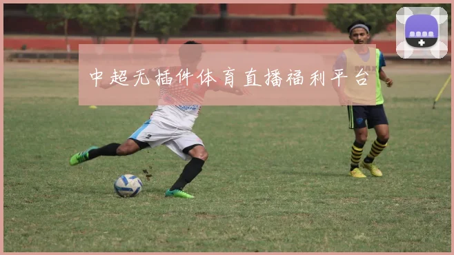 中超无插件体育直播福利平台