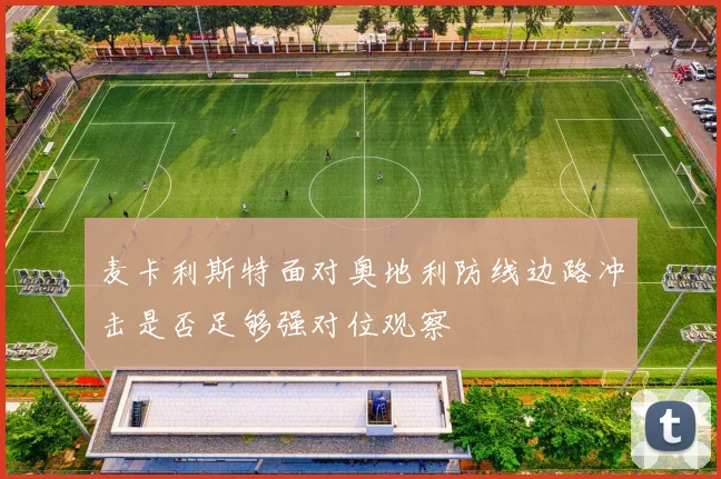 麦卡利斯特面对奥地利防线边路冲击是否足够强对位观察