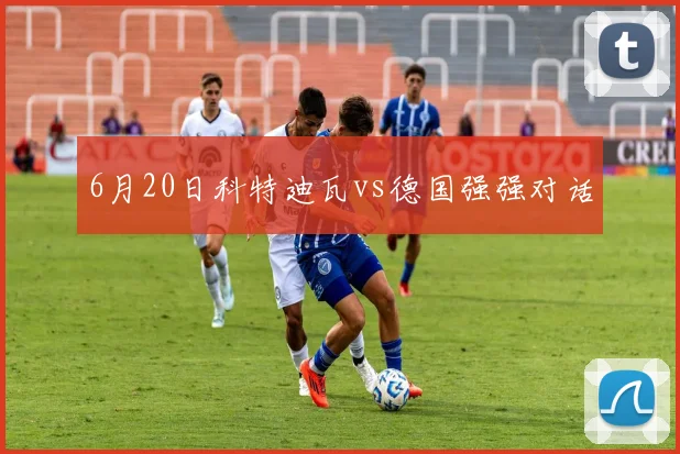6月20日科特迪瓦vs德国强强对话