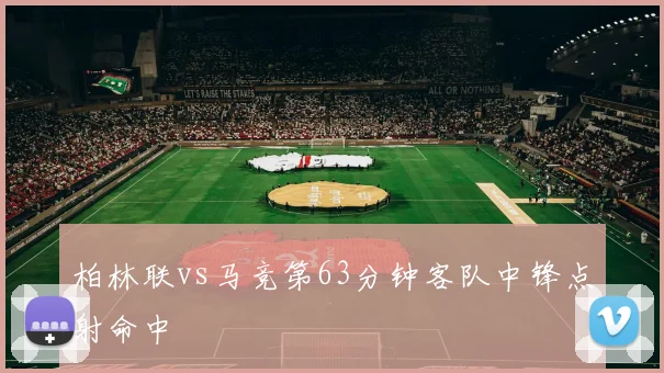 柏林联vs马竞第63分钟客队中锋点射命中